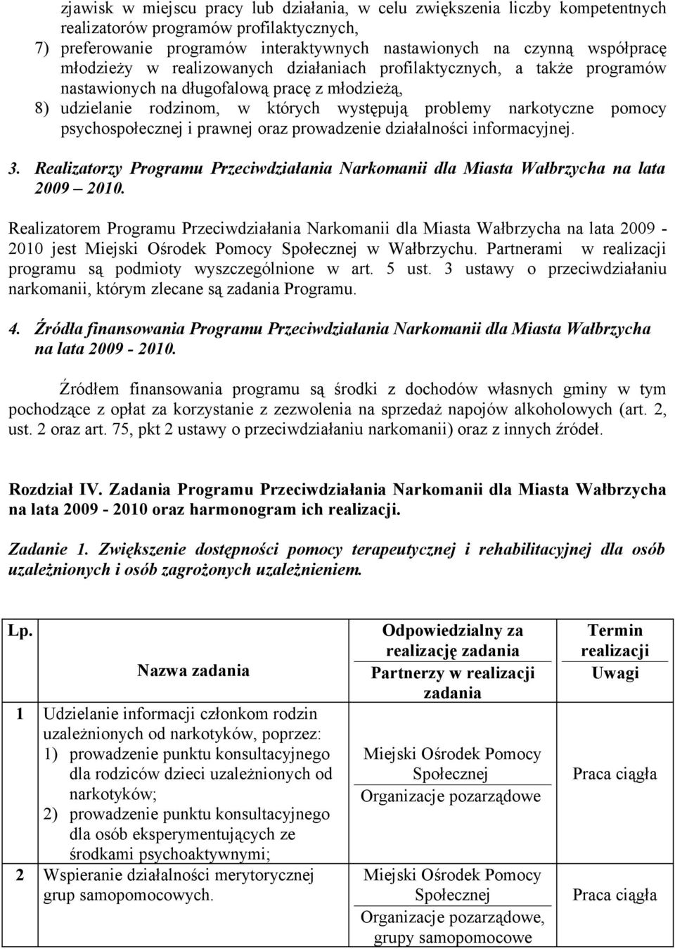 psychospołecznej i prawnej oraz prowadzenie działalności informacyjnej. 3. Realizatorzy Programu Przeciwdziałania Narkomanii dla Miasta Wałbrzycha na lata 2009 2010.
