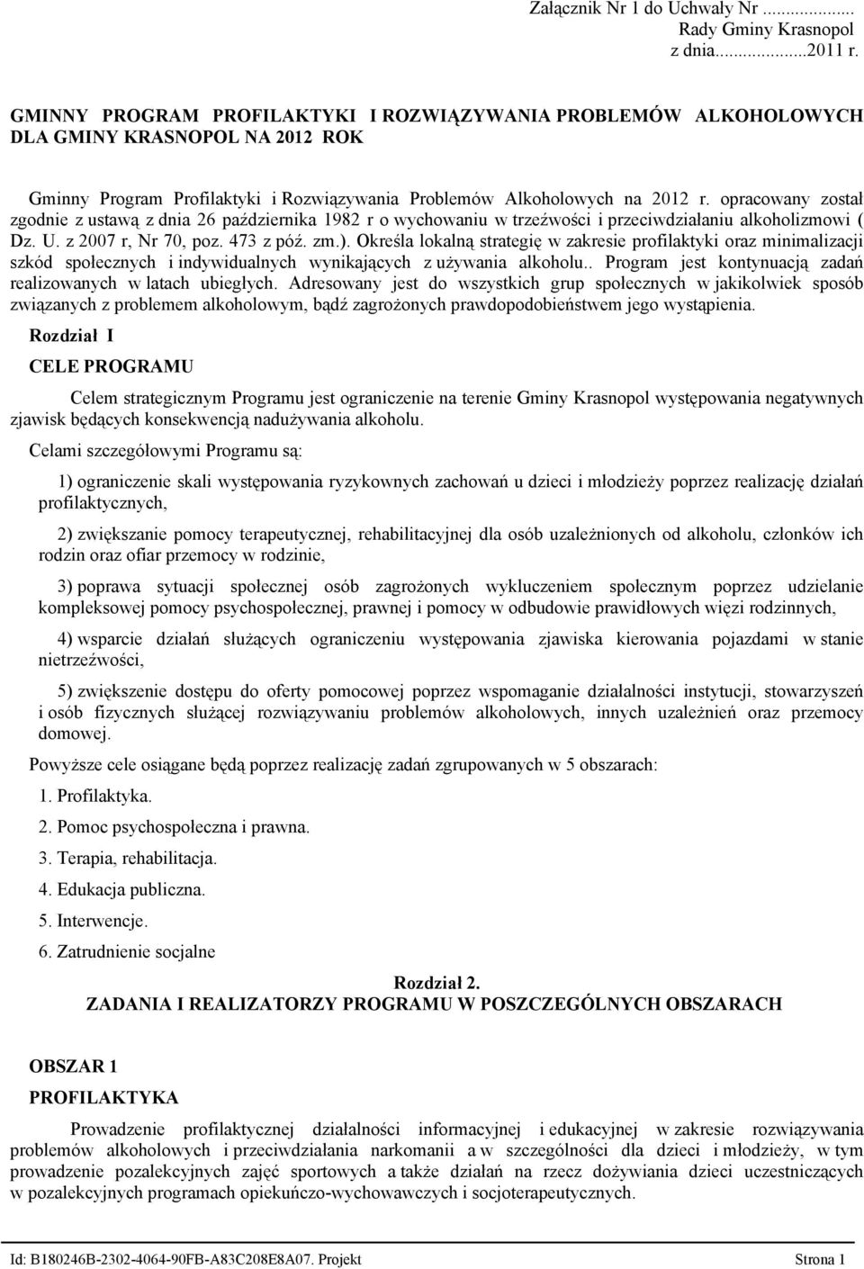 opracowany został zgodnie z ustawą z dnia 26 października 1982 r o wychowaniu w trzeźwości i przeciwdziałaniu alkoholizmowi ( Dz. U. z 2007 r, Nr 70, poz. 473 z póź. zm.).