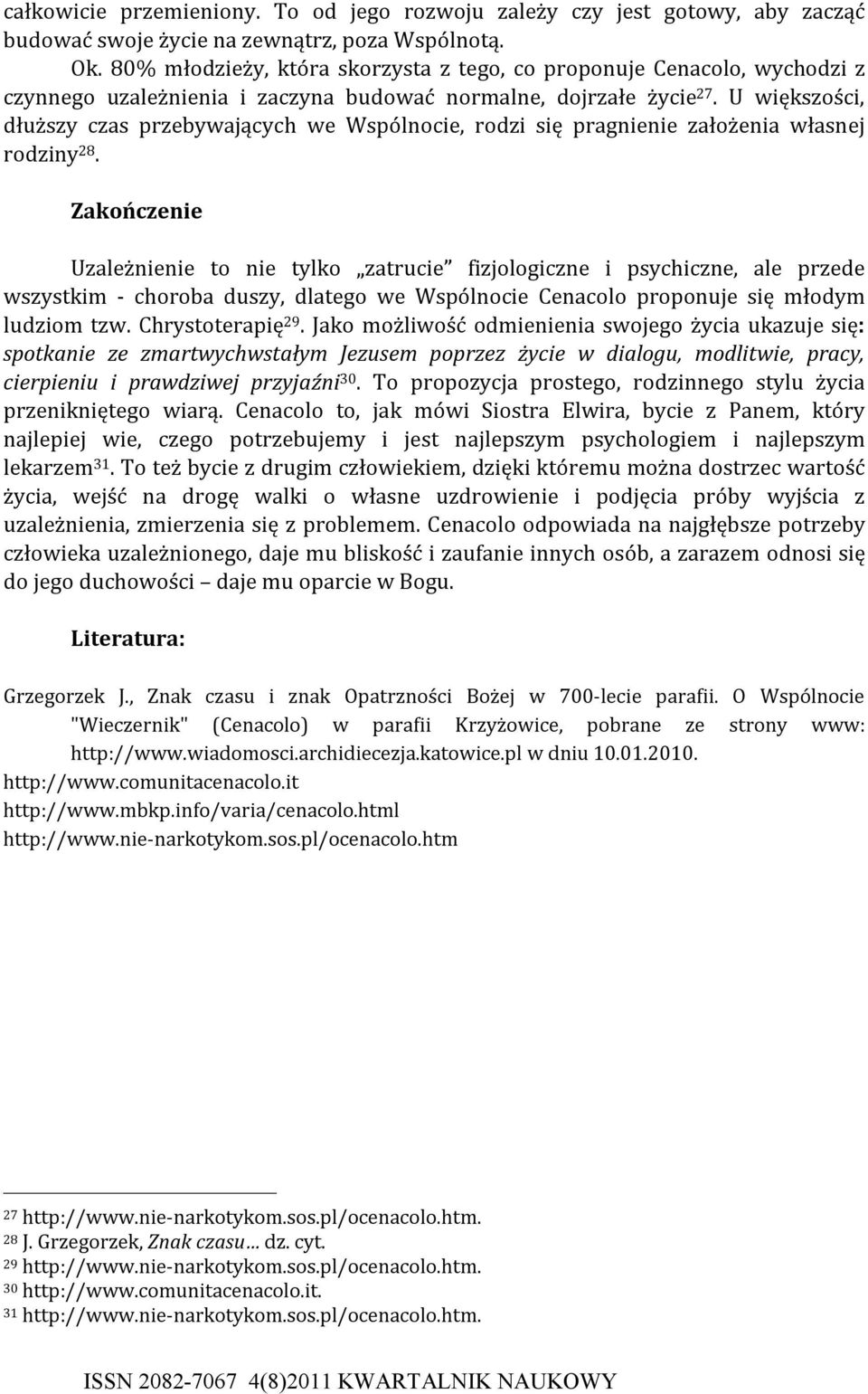 U większości, dłuższy czas przebywających we Wspólnocie, rodzi się pragnienie założenia własnej rodziny 28.