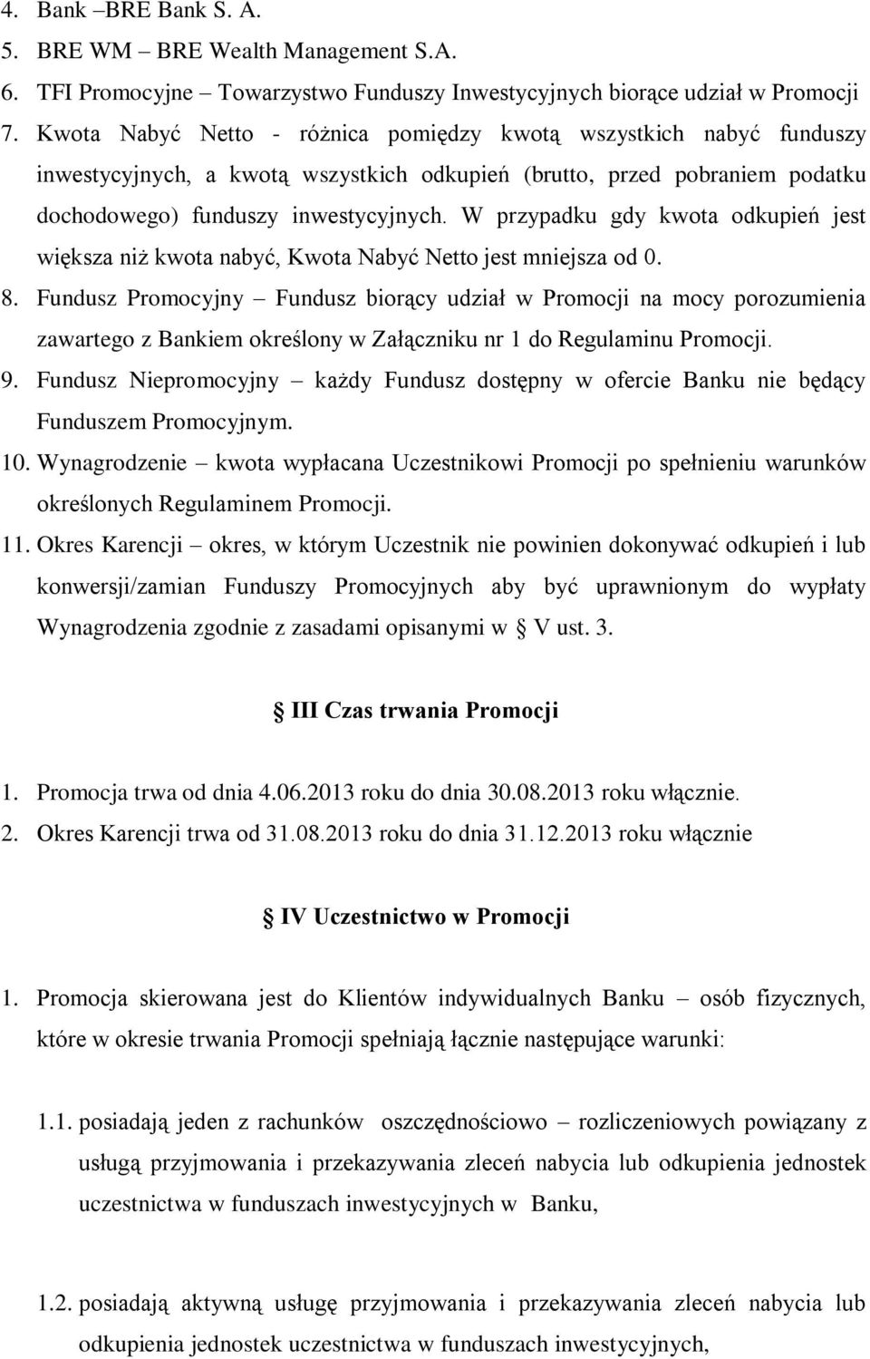 W przypadku gdy kwota odkupień jest większa niż kwota nabyć, Kwota Nabyć Netto jest mniejsza od 0. 8.