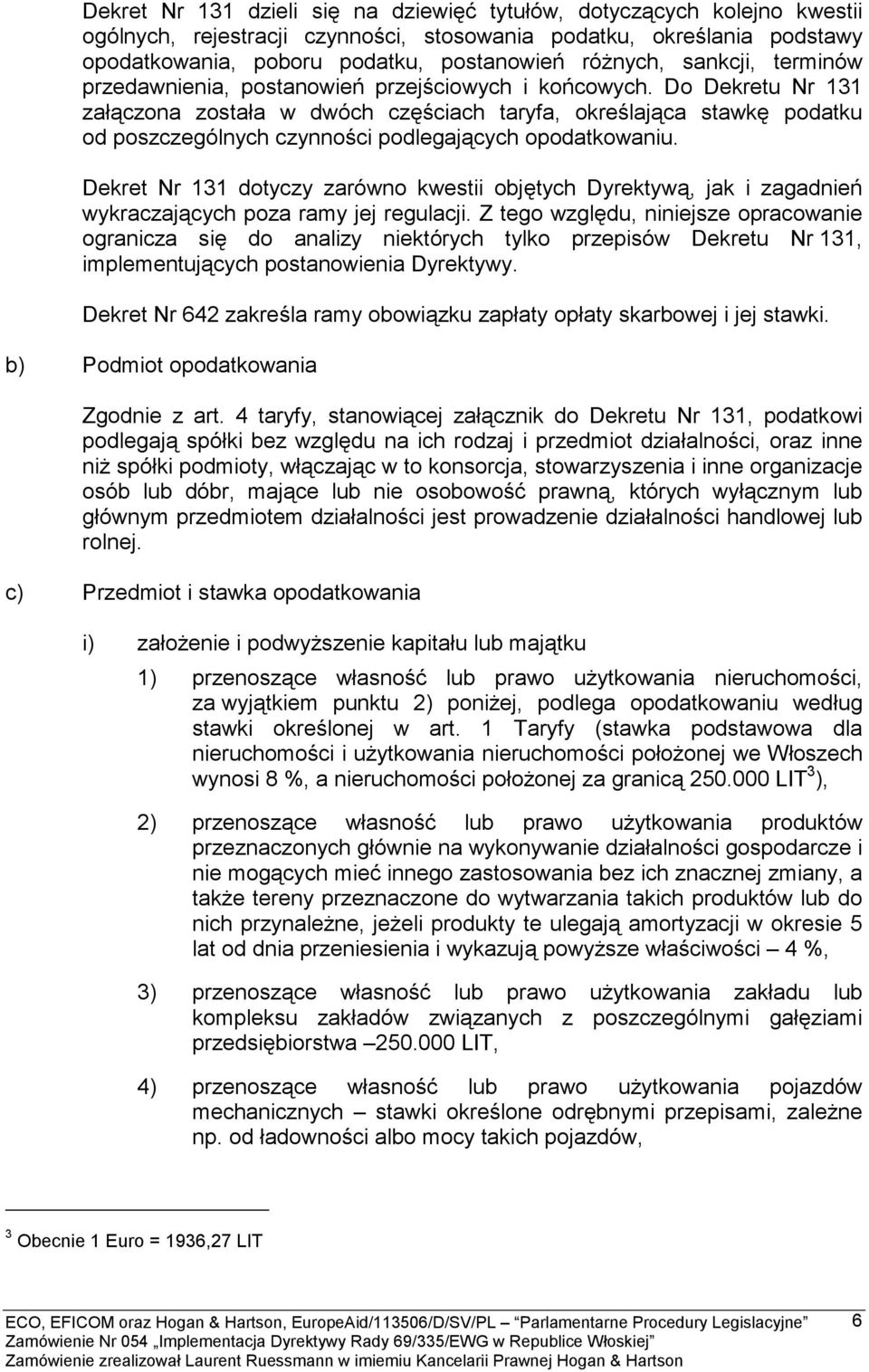 Do Dekretu Nr 131 załączona została w dwóch częściach taryfa, określająca stawkę podatku od poszczególnych czynności podlegających opodatkowaniu.