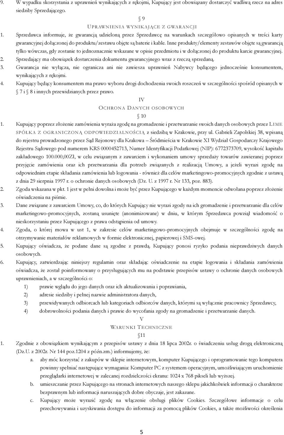 Inne produkty/elementy zestawów objęte są gwarancją tylko wówczas, gdy zostanie to jednoznacznie wskazane w opisie przedmiotu i w dołączonej do produktu karcie gwarancyjnej. 2.