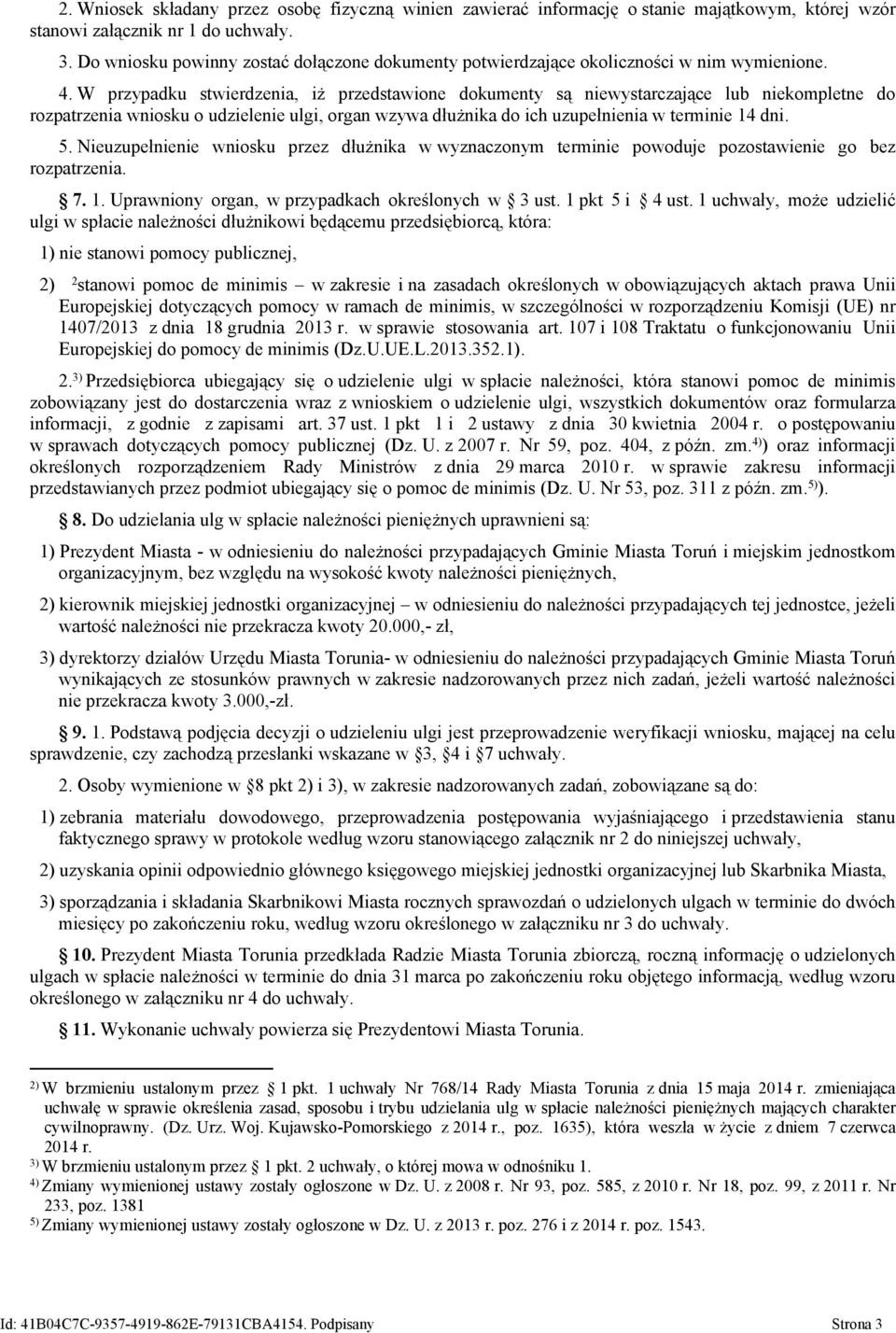 W przypadku stwierdzenia, iż przedstawione dokumenty są niewystarczające lub niekompletne do rozpatrzenia wniosku o udzielenie ulgi, organ wzywa dłużnika do ich uzupełnienia w terminie 14 dni. 5.