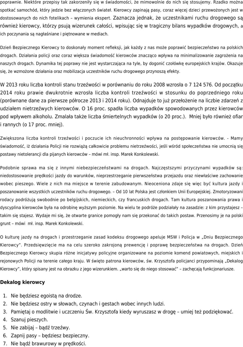 Zaznacza jednak, że uczestnikami ruchu drogowego są również kierowcy, którzy psują wizerunek całości, wpisując się w tragiczny bilans wypadków drogowych, a ich poczynania są nagłaśniane i piętnowane