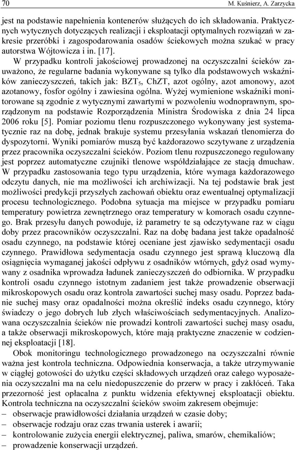 W przypadku kontroli jakościowej prowadzonej na oczyszczalni ścieków zauważono, że regularne badania wykonywane są tylko dla podstawowych wskaźników zanieczyszczeń, takich jak: BZT 5, ChZT, azot