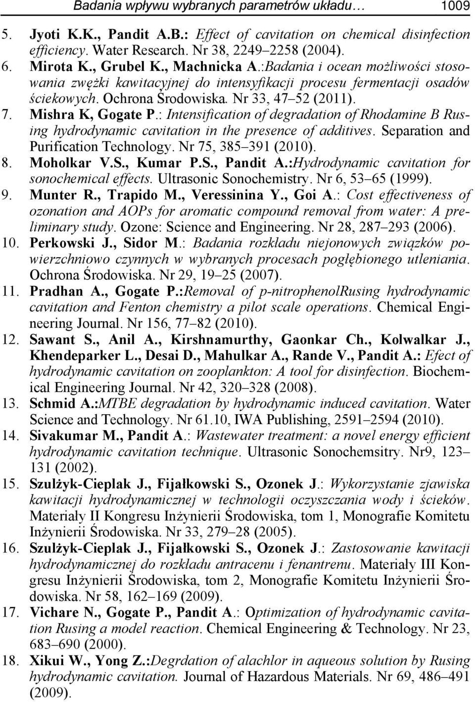 : Intensification of degradation of Rhodamine B Rusing hydrodynamic cavitation in the presence of additives. Separation and Purification Technology. Nr 75, 385 391 (2010). 8. Moholkar V.S., Kumar P.S., Pandit A.
