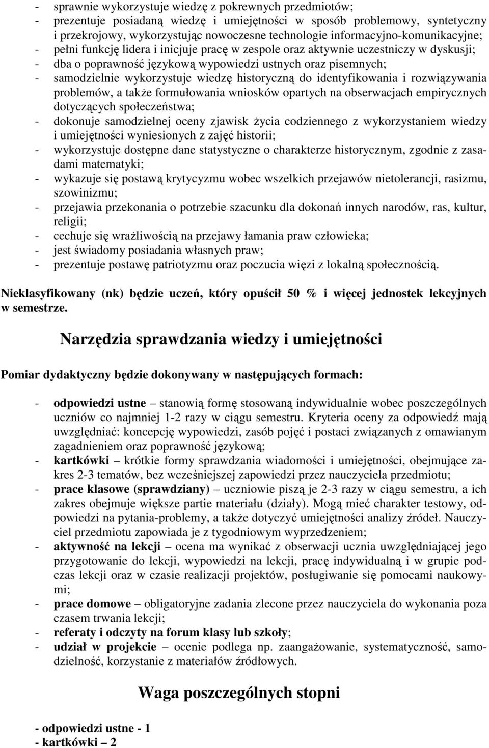 wykorzystuje wiedzę historyczną do identyfikowania i rozwiązywania problemów, a także formułowania wniosków opartych na obserwacjach empirycznych dotyczących społeczeństwa; - dokonuje samodzielnej