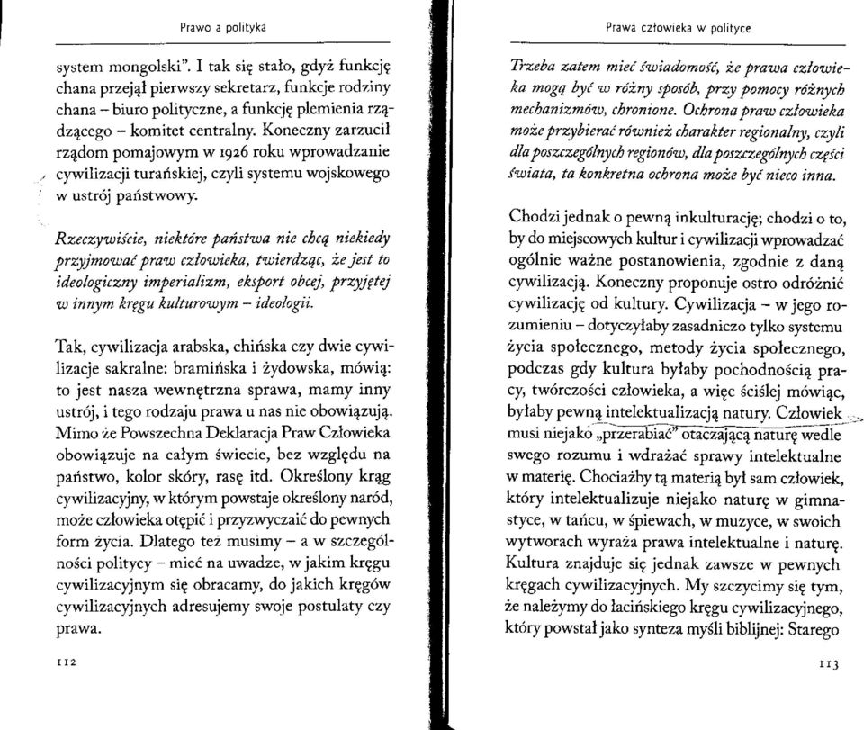 Rzeczywiście, niektóre państwa nie chcą niekiedy przyjmować praw człowieka, twierdząc, że jest to ideologiczny imperializm, eksport obcej, przyjętej w innym kręgu kulturowym - ideologii.