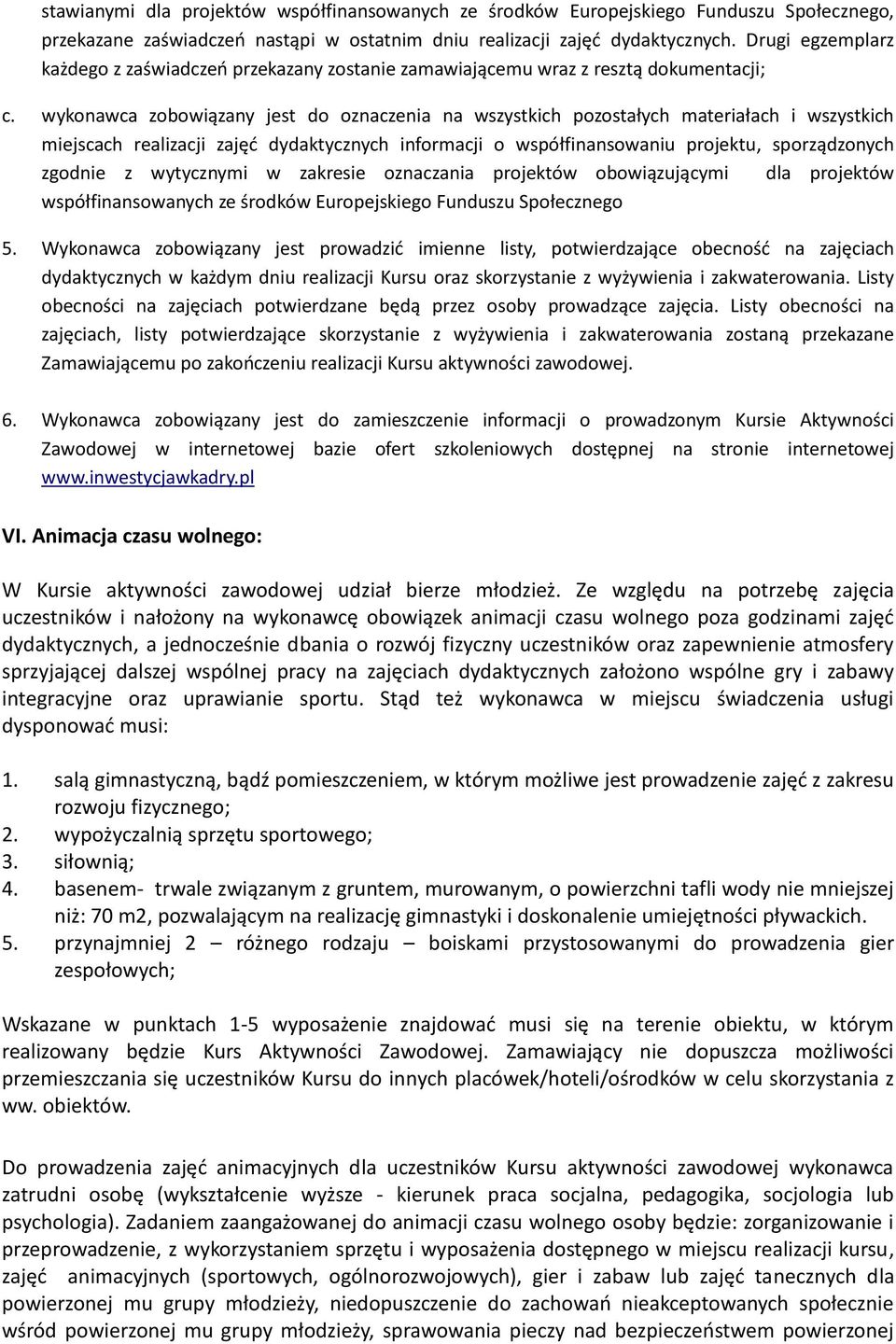 wykonawca zobowiązany jest do oznaczenia na wszystkich pozostałych materiałach i wszystkich miejscach realizacji zajęd dydaktycznych informacji o współfinansowaniu projektu, sporządzonych zgodnie z