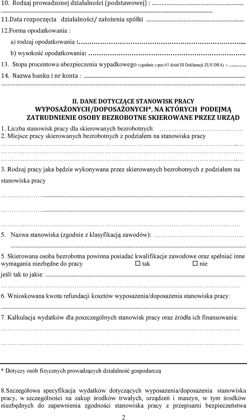 Deklaracji ZUS DRA) :.... 14. Nazwa banku i nr konta :....... II. DANE DOTYCZĄCE STANOWISK PRACY WYPOSAŻONYCH/DOPOSAŻONYCH*, NA KTÓRYCH PODEJMĄ ZATRUDNIENIE OSOBY BEZROBOTNE SKIEROWANE PRZEZ URZĄD 1.