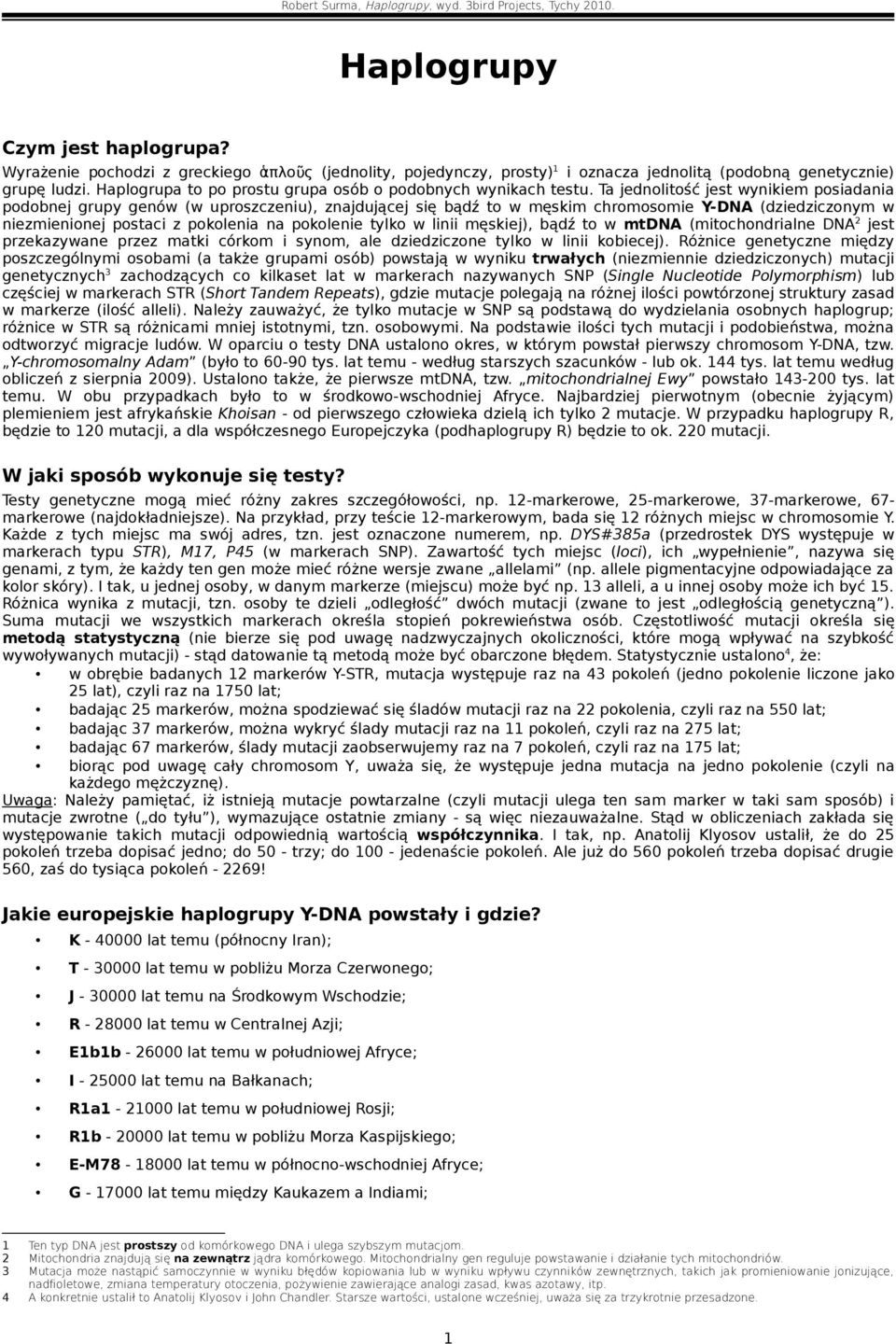 Ta jednolitość jest wynikiem posiadania podobnej grupy genów (w uproszczeniu), znajdującej się bądź to w męskim chromosomie Y-DNA (dziedziczonym w niezmienionej postaci z pokolenia na pokolenie tylko