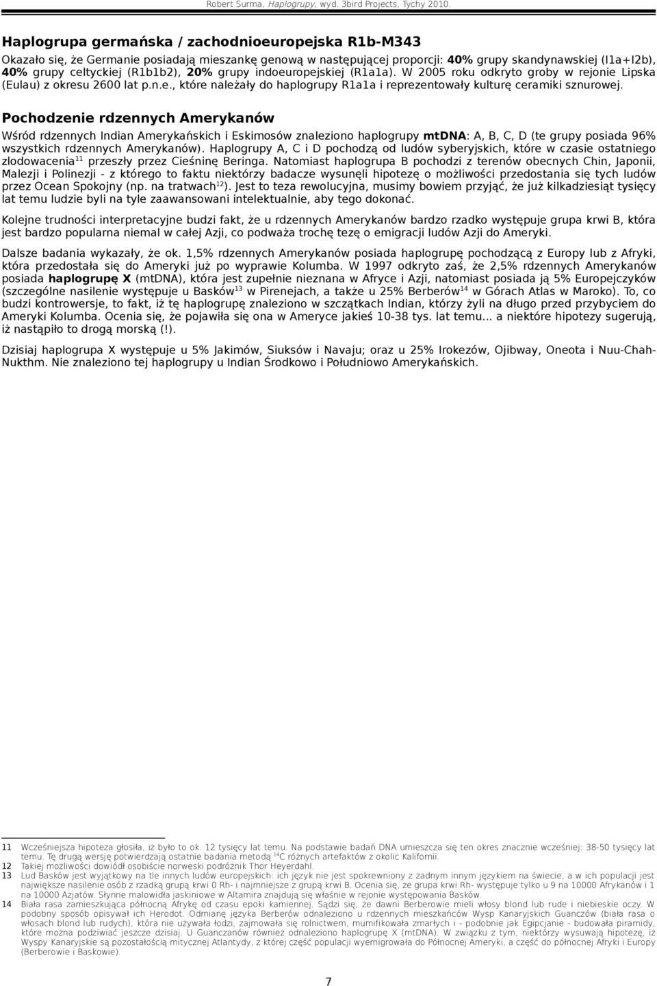 Pochodzenie rdzennych Amerykanów Wśród rdzennych Indian Amerykańskich i Eskimosów znaleziono haplogrupy mtdna: A, B, C, D (te grupy posiada 96% wszystkich rdzennych Amerykanów).