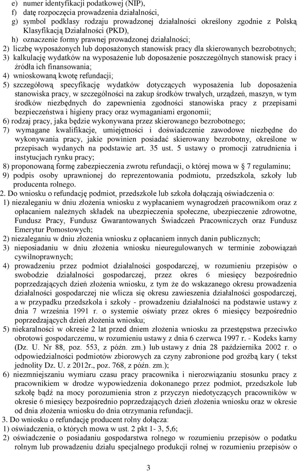 poszczególnych stanowisk pracy i źródła ich finansowania; 4) wnioskowaną kwotę refundacji; 5) szczegółową specyfikację wydatków dotyczących wyposażenia lub doposażenia stanowiska pracy, w