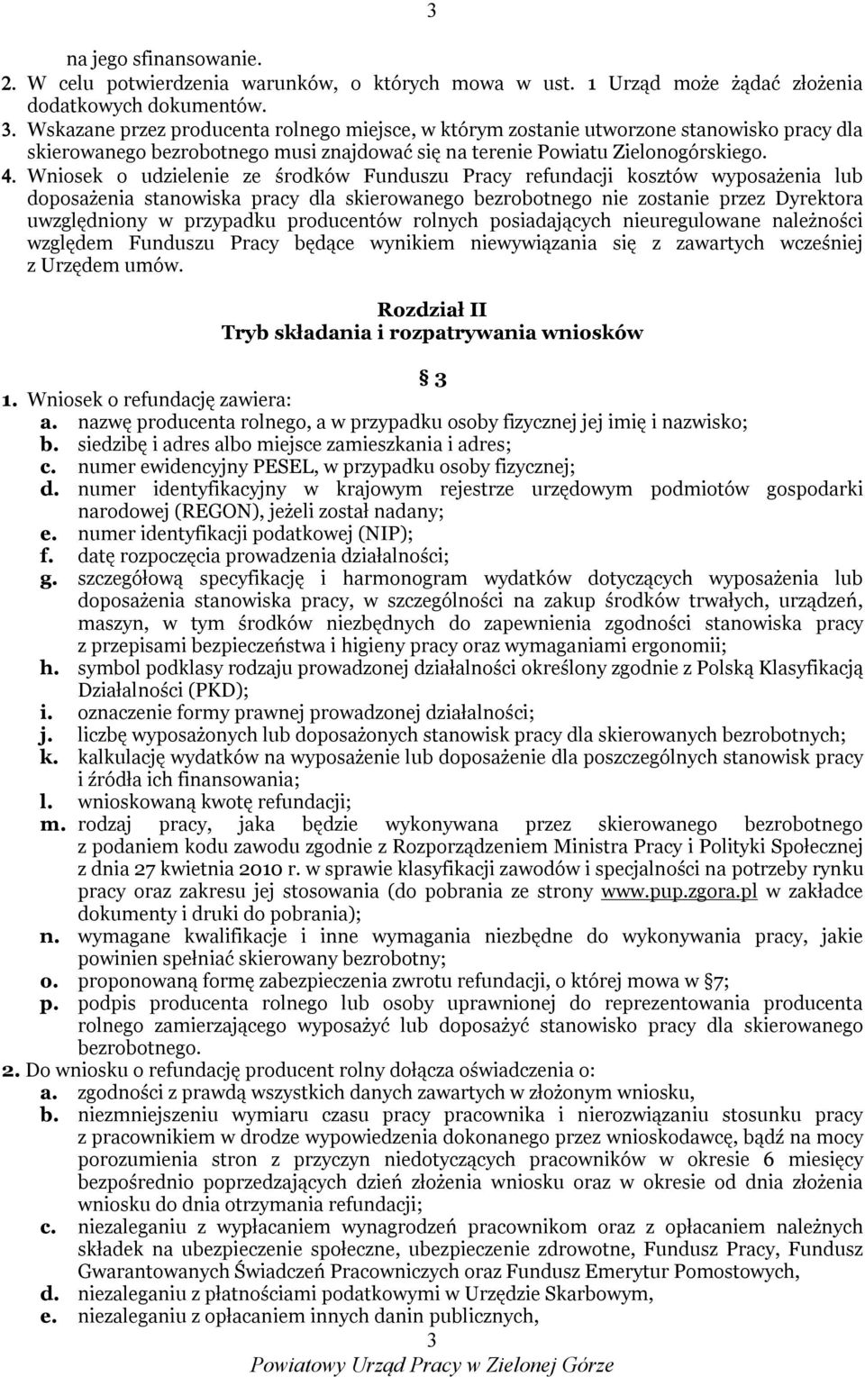 Wniosek o udzielenie ze środków Funduszu Pracy refundacji kosztów wyposażenia lub doposażenia stanowiska pracy dla skierowanego bezrobotnego nie zostanie przez Dyrektora uwzględniony w przypadku