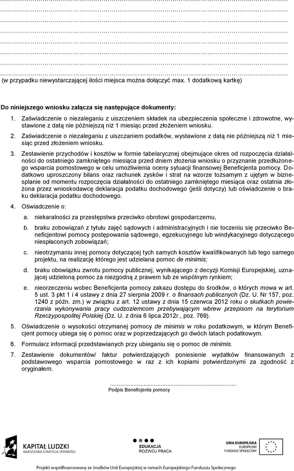 Zaświadczenie o niezaleganiu z uiszczaniem podatków, wystawione z datą nie późniejszą niż 1 miesiąc przed złożeniem wniosku. 3.