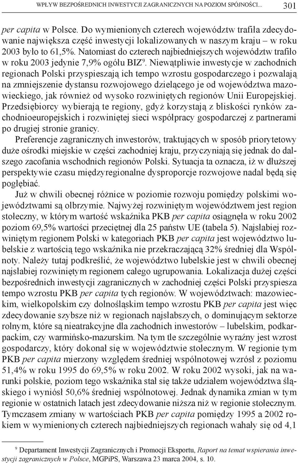 Natomiast do czterech najbiedniejszych województw trafiło w roku 2003 jedynie 7,9 ogółu 9.