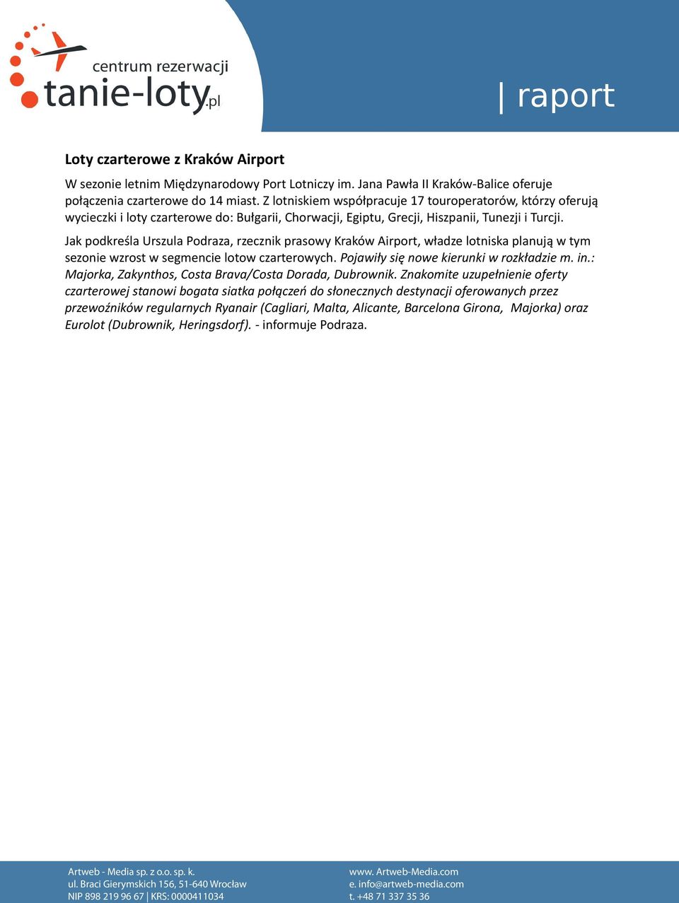 Jak podkreśla Urszula Podraza, rzecznik prasowy Kraków Airport, władze lotniska planują w tym sezonie wzrost w segmencie lotow czarterowych. Pojawiły się nowe kierunki w rozkładzie m. in.