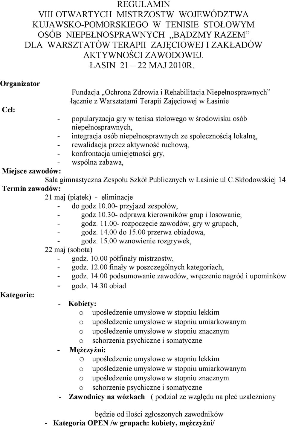 Organizator Fundacja Ochrona Zdrowia i Rehabilitacja Niepełnosprawnych łącznie z Warsztatami Terapii Zajęciowej w Łasinie Cel: - popularyzacja gry w tenisa stołowego w środowisku osób