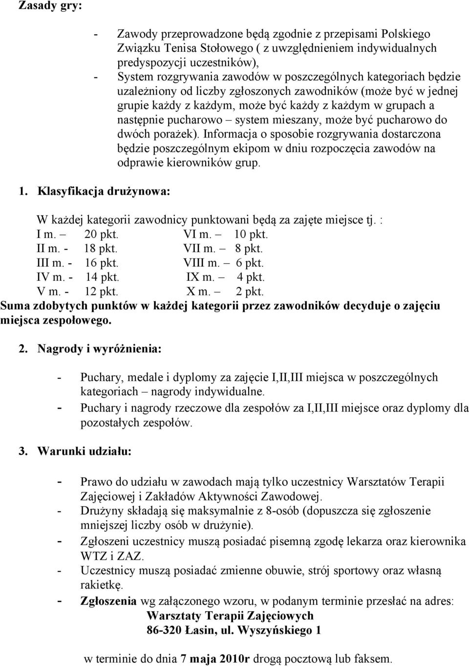 być pucharowo do dwóch porażek). Informacja o sposobie rozgrywania dostarczona będzie poszczególnym ekipom w dniu rozpoczęcia zawodów na odprawie kierowników grup. 1.