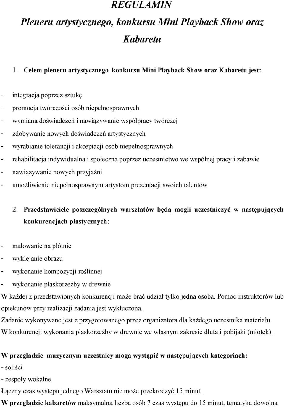 twórczej - zdobywanie nowych doświadczeń artystycznych - wyrabianie tolerancji i akceptacji osób niepełnosprawnych - rehabilitacja indywidualna i społeczna poprzez uczestnictwo we wspólnej pracy i