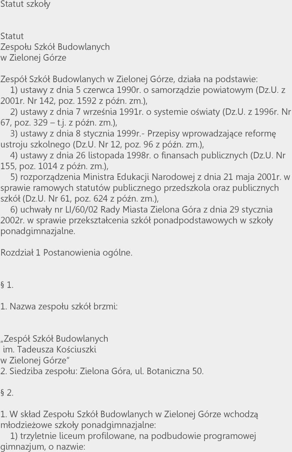 - Przepisy wprowadzające reformę ustroju szkolnego (Dz.U. Nr 12, poz. 96 z późn. zm.), 4) ustawy z dnia 26 listopada 1998r. o finansach publicznych (Dz.U. Nr 155, poz. 1014 z późn. zm.), 5) rozporządzenia Ministra Edukacji Narodowej z dnia 21 maja 2001r.