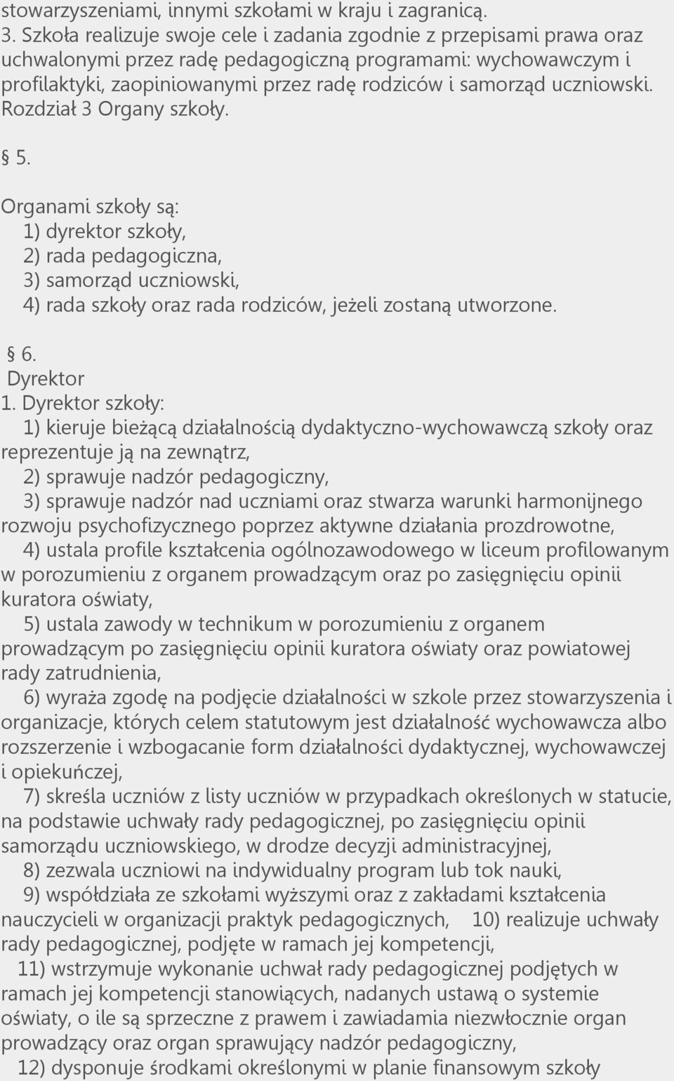 uczniowski. Rozdział 3 Organy szkoły. 5. Organami szkoły są: 1) dyrektor szkoły, 2) rada pedagogiczna, 3) samorząd uczniowski, 4) rada szkoły oraz rada rodziców, jeżeli zostaną utworzone. 6.