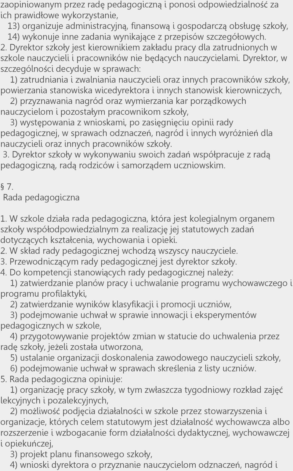 Dyrektor, w szczególności decyduje w sprawach: 1) zatrudniania i zwalniania nauczycieli oraz innych pracowników szkoły, powierzania stanowiska wicedyrektora i innych stanowisk kierowniczych, 2)