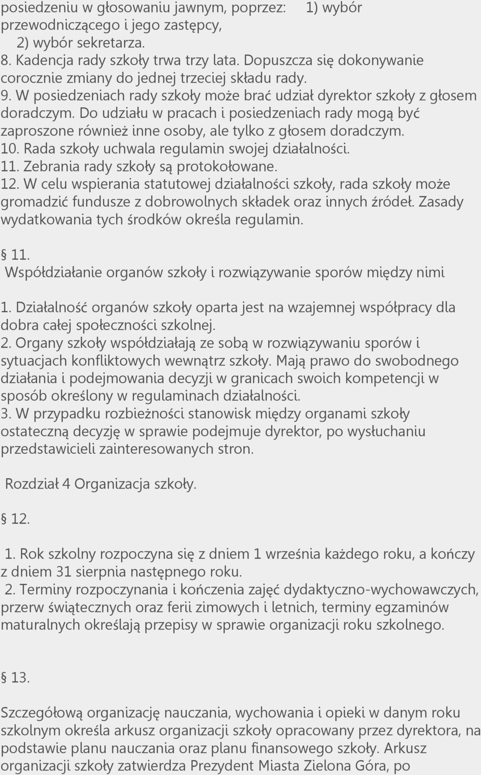 Do udziału w pracach i posiedzeniach rady mogą być zaproszone również inne osoby, ale tylko z głosem doradczym. 10. Rada szkoły uchwala regulamin swojej działalności. 11.