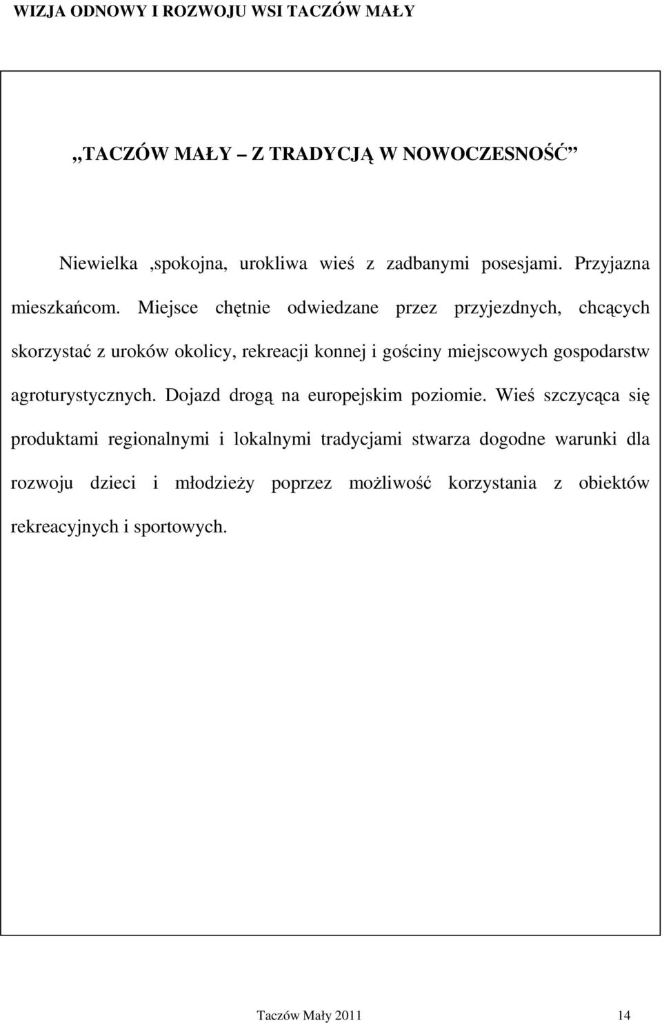 Miejsce chętnie odwiedzane przez przyjezdnych, chcących skorzystać z uroków okolicy, rekreacji konnej i gościny miejscowych gospodarstw