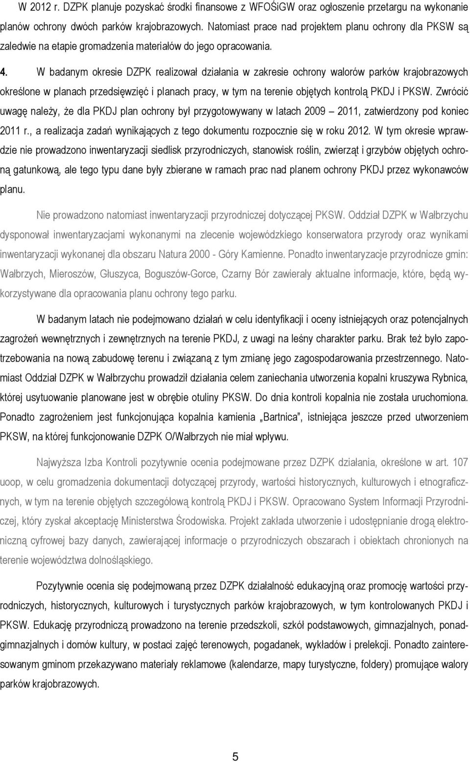 W badanym okresie DZPK realizował działania w zakresie ochrony walorów parków krajobrazowych określone w planach przedsięwzięć i planach pracy, w tym na terenie objętych kontrolą PKDJ i PKSW.