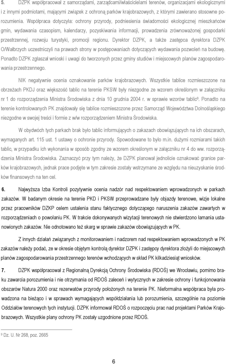 Współpraca dotyczyła: ochrony przyrody, podniesienia świadomości ekologicznej mieszkańców gmin, wydawania czasopism, kalendarzy, pozyskiwania informacji, prowadzenia zrównowaŝonej gospodarki