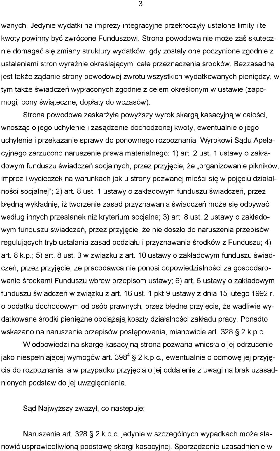 Bezzasadne jest także żądanie strony powodowej zwrotu wszystkich wydatkowanych pieniędzy, w tym także świadczeń wypłaconych zgodnie z celem określonym w ustawie (zapomogi, bony świąteczne, dopłaty do