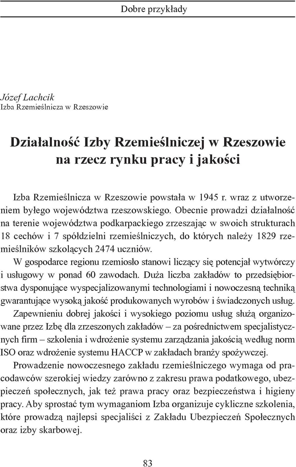 Obecnie prowadzi działalność na terenie województwa podkarpackiego zrzeszając w swoich strukturach 18 cechów i 7 spółdzielni rzemieślniczych, do których należy 1829 rzemieślników szkolących 2474