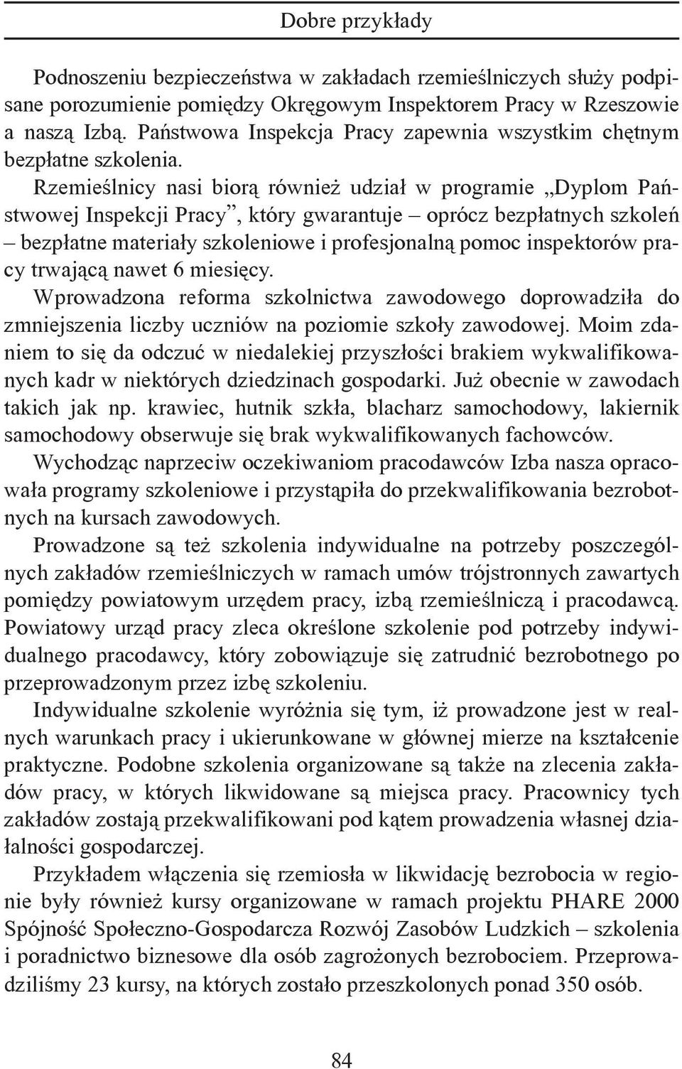 Rzemieślnicy nasi biorą również udział w programie Dyplom Państwowej Inspekcji Pracy, który gwarantuje oprócz bezpłatnych szkoleń bezpłatne materiały szkoleniowe i profesjonalną pomoc inspektorów