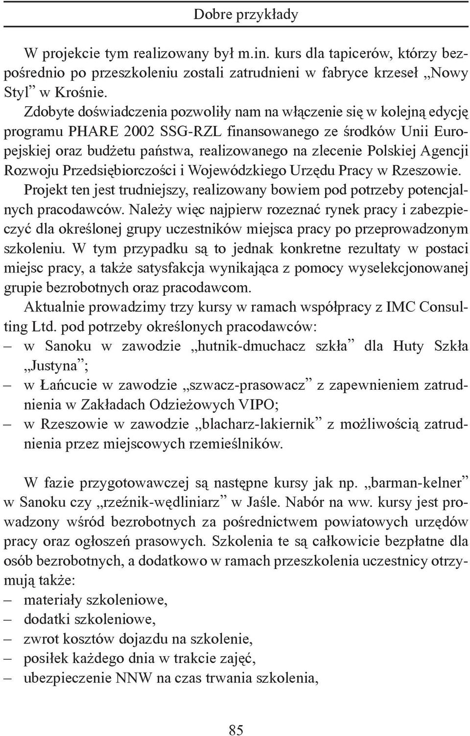 Agencji Rozwoju Przedsiębiorczości i Wojewódzkiego Urzędu Pracy w Rzeszowie. Projekt ten jest trudniejszy, realizowany bowiem pod potrzeby potencjalnych pracodawców.