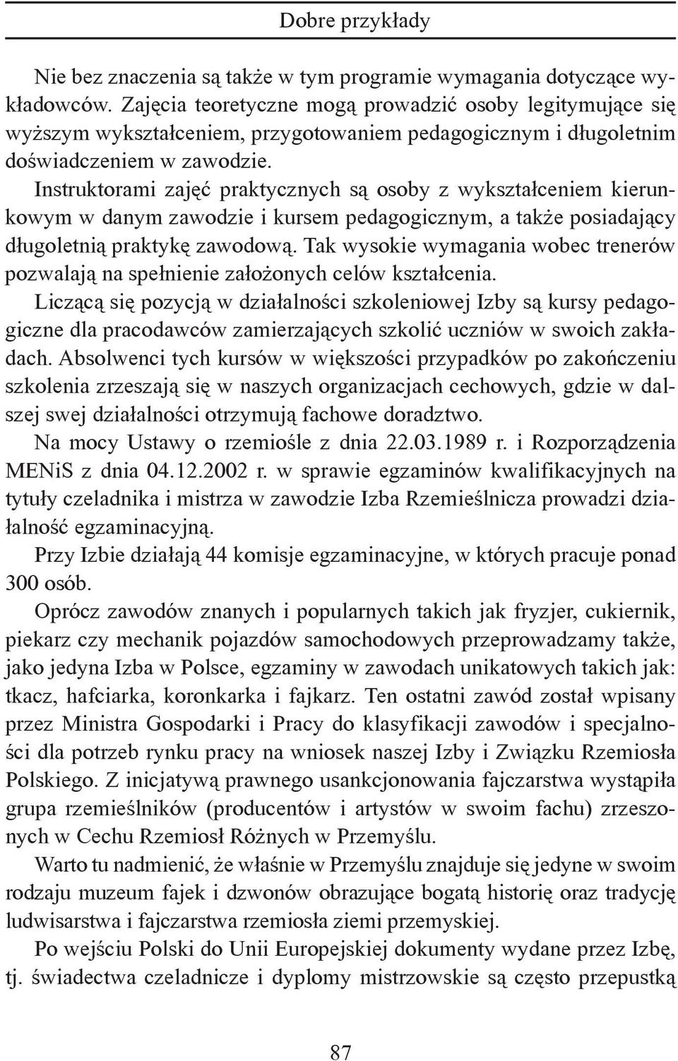 Instruktorami zajęć praktycznych są osoby z wykształceniem kierunkowym w danym zawodzie i kursem pedagogicznym, a także posiadający długoletnią praktykę zawodową.