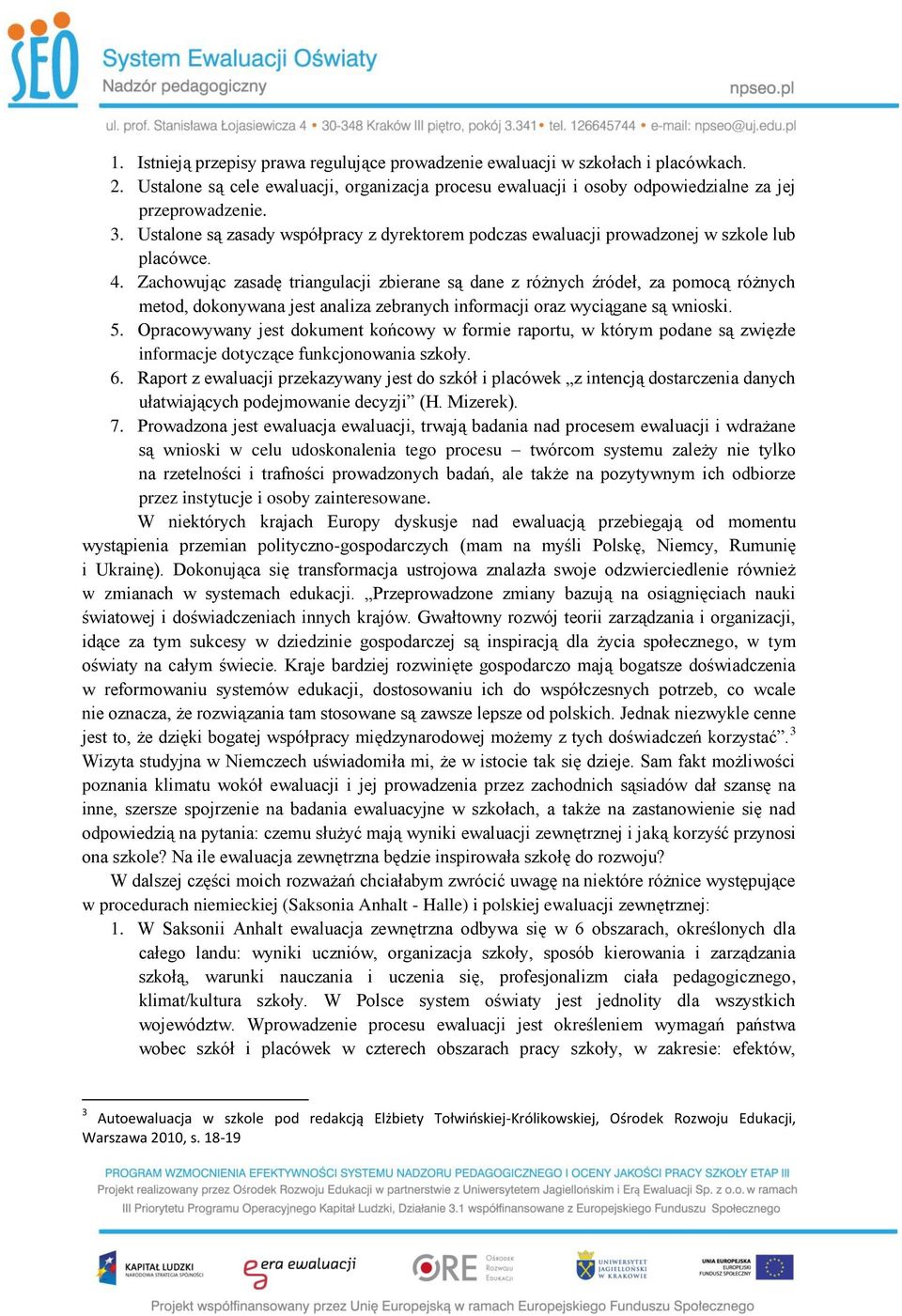 Zachowując zasadę triangulacji zbierane są dane z różnych źródeł, za pomocą różnych metod, dokonywana jest analiza zebranych informacji oraz wyciągane są wnioski. 5.