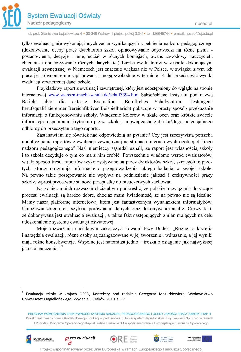 ) Liczba ewaluatorów w zespole dokonującym ewaluacji zewnętrznej w Niemczech jest znacznie większa niż w Polsce, w związku z tym ich praca jest równomiernie zaplanowana i mogą swobodnie w terminie 14