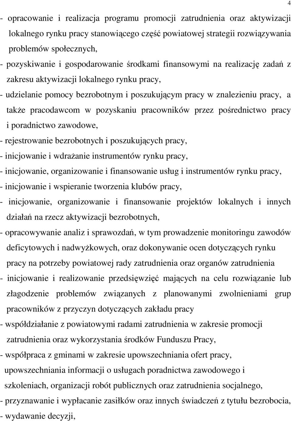 pozyskaniu pracowników przez pośrednictwo pracy i poradnictwo zawodowe, - rejestrowanie bezrobotnych i poszukujących pracy, - inicjowanie i wdraŝanie instrumentów rynku pracy, - inicjowanie,