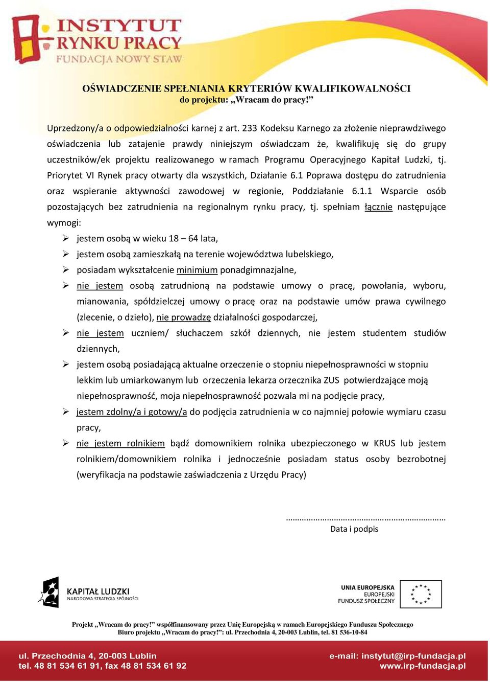 Operacyjnego Kapitał Ludzki, tj. Priorytet VI Rynek pracy otwarty dla wszystkich, Działanie 6.1 Poprawa dostępu do zatrudnienia oraz wspieranie aktywności zawodowej w regionie, Poddziałanie 6.1.1 Wsparcie osób pozostających bez zatrudnienia na regionalnym rynku pracy, tj.