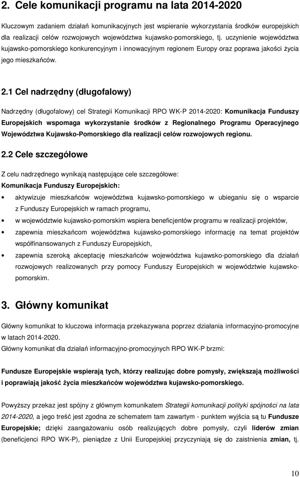 1 Cel nadrzędny (długofalowy) Nadrzędny (długofalowy) cel Strategii Komunikacji RPO WK-P 2014-2020: Komunikacja Funduszy Europejskich wspomaga wykorzystanie środków z Regionalnego Programu