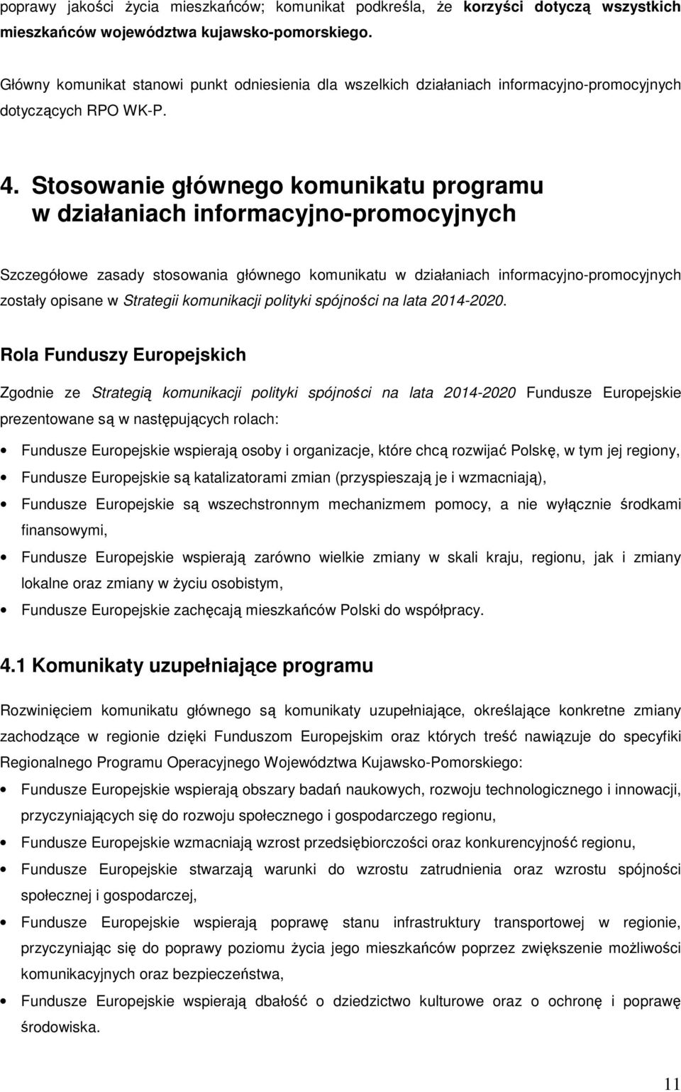 Stosowanie głównego komunikatu programu w działaniach informacyjno-promocyjnych Szczegółowe zasady stosowania głównego komunikatu w działaniach informacyjno-promocyjnych zostały opisane w Strategii