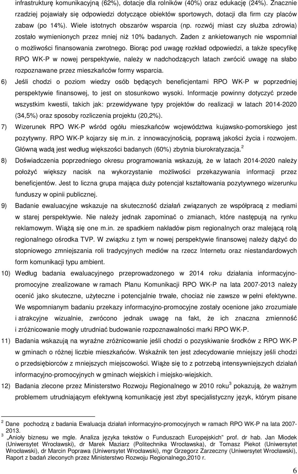 rozwój miast czy służba zdrowia) zostało wymienionych przez mniej niż 10% badanych. Żaden z ankietowanych nie wspomniał o możliwości finansowania zwrotnego.