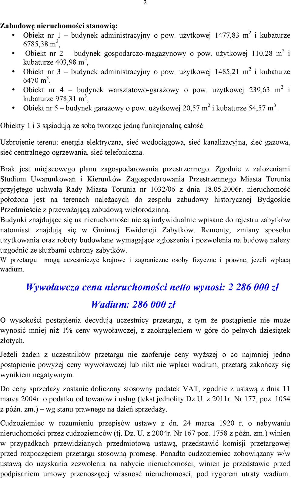 użytkowej 239,63 m 2 i kubaturze 978,31 m 3, Obiekt nr 5 budynek garażowy o pow. użytkowej 20,57 m 2 i kubaturze 54,57 m 3. Obiekty 1 i 3 sąsiadują ze sobą tworząc jedną funkcjonalną całość.