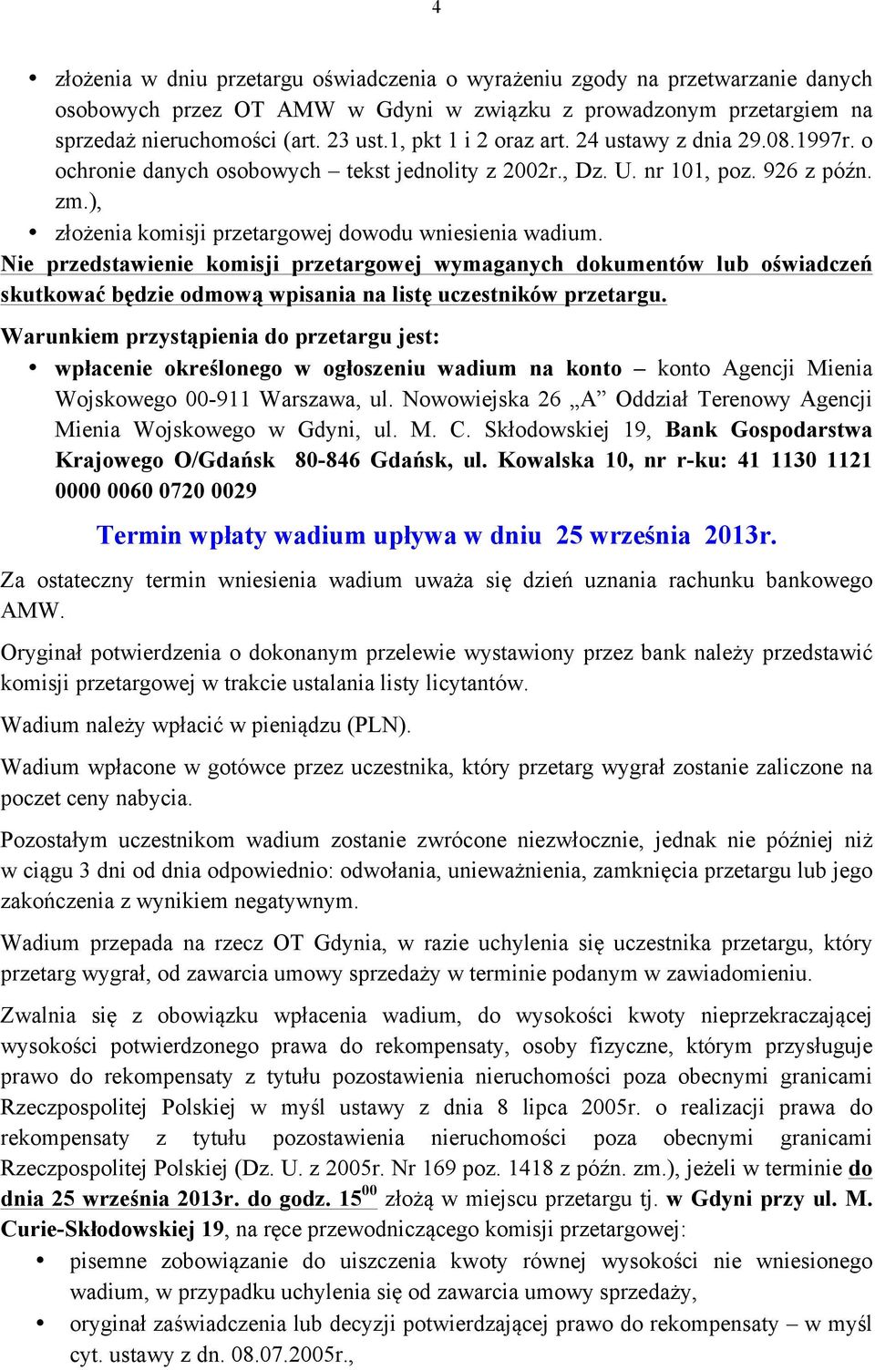 Nie przedstawienie komisji przetargowej wymaganych dokumentów lub oświadczeń skutkować będzie odmową wpisania na listę uczestników przetargu.