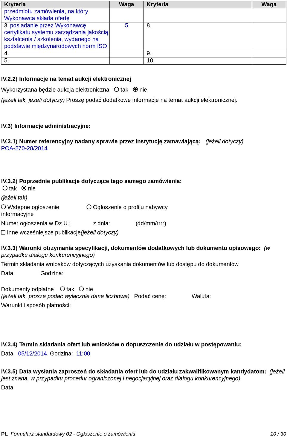 2) Informacje na temat aukcji elektronicznej Wykorzystana będzie aukcja elektroniczna tak nie (jeżeli tak, jeżeli dotyczy) Proszę podać dodatkowe informacje na temat aukcji elektronicznej: IV.