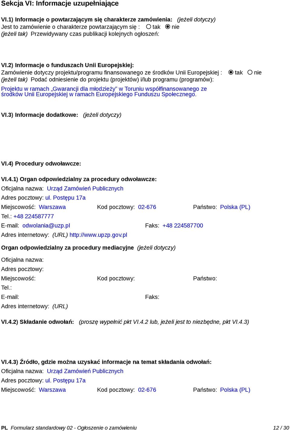 VI.2) Informacje o funduszach Unii Europejskiej: Zamówienie dotyczy projektu/programu finansowanego ze środków Unii Europejskiej : tak nie (jeżeli tak) Podać odniesienie do projektu (projektów) i/lub