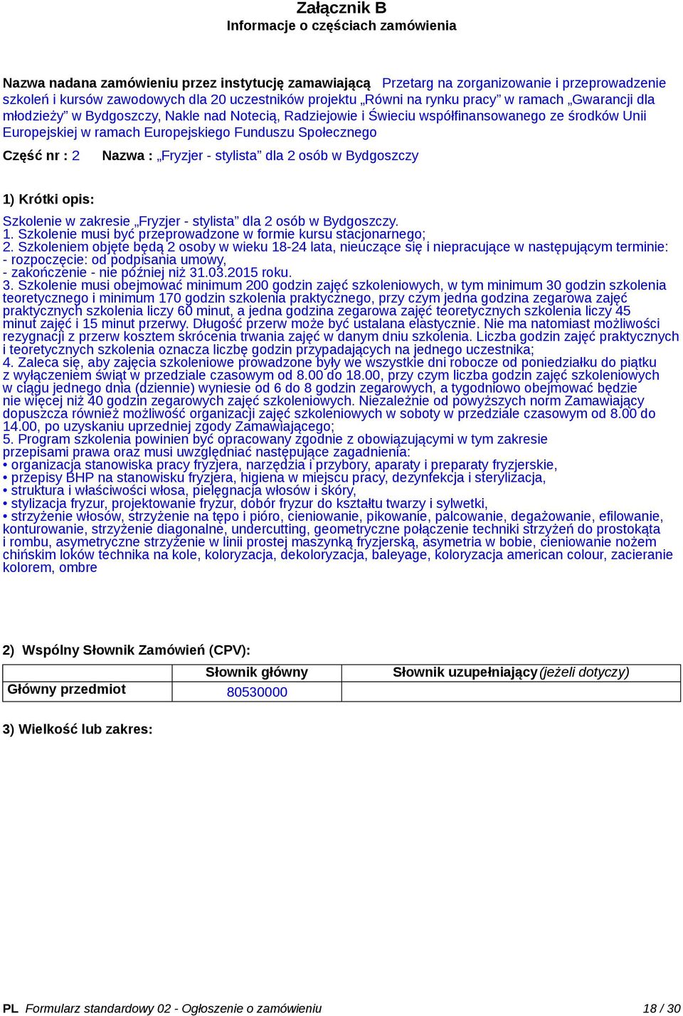 Społecznego Część nr : 2 Nazwa : Fryzjer - stylista dla 2 osób w Bydgoszczy 1) Krótki opis: Szkolenie w zakresie Fryzjer - stylista dla 2 osób w Bydgoszczy. 1. Szkolenie musi być przeprowadzone w formie kursu stacjonarnego; 2.