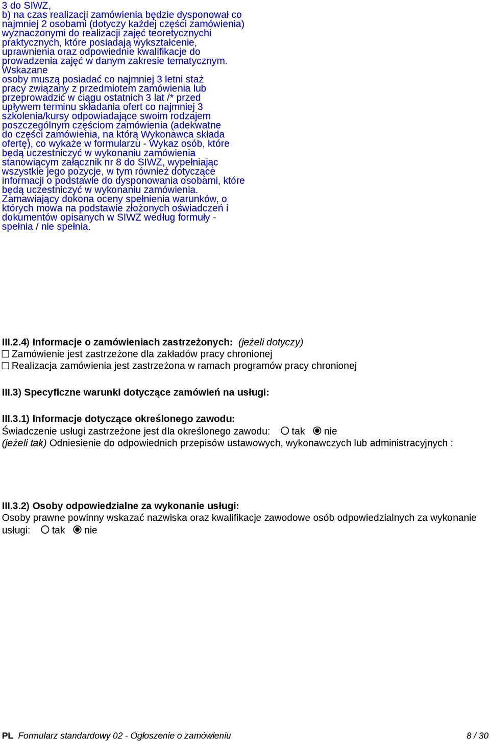 Wskazane osoby muszą posiadać co najmniej 3 letni staż pracy związany z przedmiotem zamówienia lub przeprowadzić w ciągu ostatnich 3 lat /* przed upływem terminu składania ofert co najmniej 3