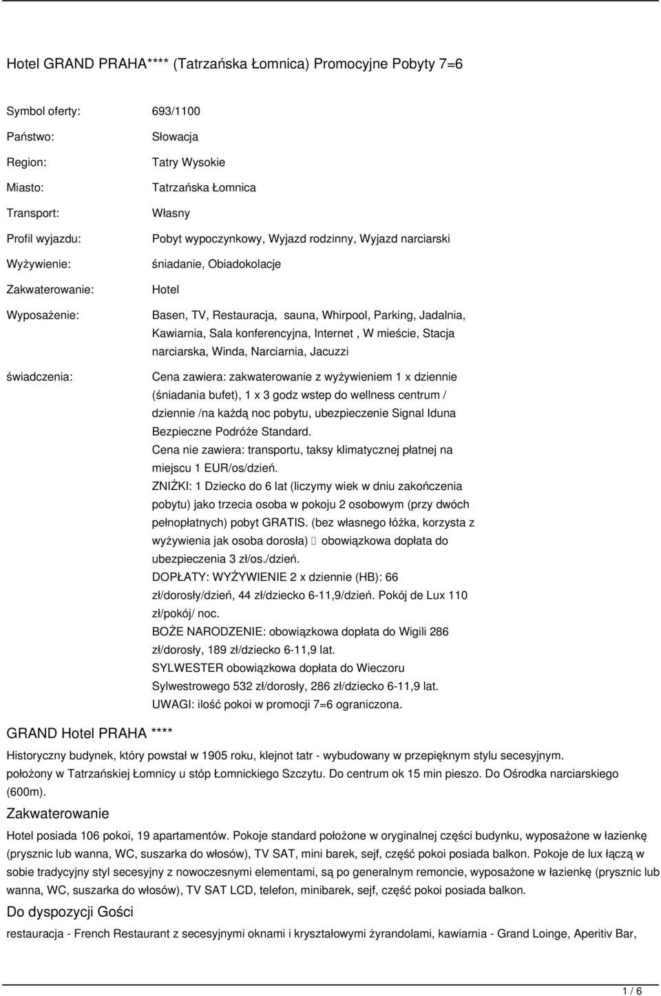 Kawiarnia, Sala konferencyjna, Internet, W mieście, Stacja narciarska, Winda, Narciarnia, Jacuzzi Cena zawiera: zakwaterowanie z wyżywieniem 1 x dziennie (śniadania bufet), 1 x 3 godz wstep do